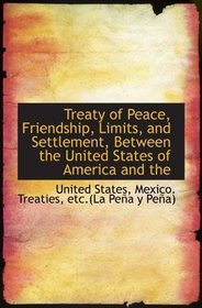 Treaty of Peace, Friendship, Limits, and Settlement, Between the United States of America and the