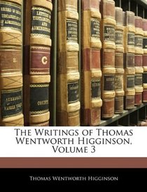 The Writings of Thomas Wentworth Higginson, Volume 3