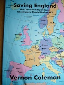 Saving England : The Case for Independence. Why England Should Declaire Udi