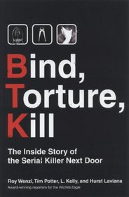 Bind, Torture, Kill: The Inside Story of the Serial Killer Next Door