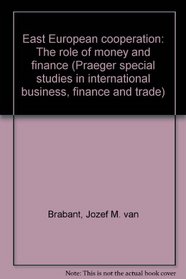 East European cooperation: The role of money and finance (Praeger special studies in international business, finance, and trade)