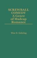 Screwball Comedy: A Genre of Madcap Romance (Contributions to the Study of Popular Culture)