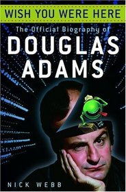 Wish You Were Here : The Official Biography of Douglas Adams
