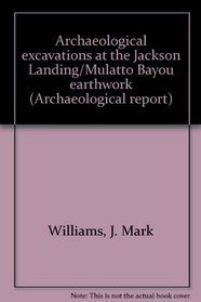 Archaeological excavations at the Jackson Landing/Mulatto Bayou earthwork (Archaeological report)