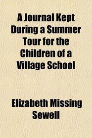 A Journal Kept During a Summer Tour for the Children of a Village School