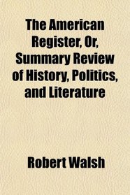 The American Register, Or, Summary Review of History, Politics, and Literature