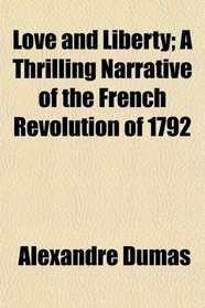 Love and Liberty; A Thrilling Narrative of the French Revolution of 1792