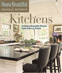 House Beautiful Design & Decorate: Kitchens: Creating Beautiful Rooms from Start to Finish (House Beautiful Design & Decorate)