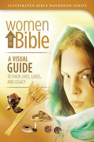 Women of the Bible: A Visual Guide to Their Lives, Loves, and Legacy (Illustrated Bible Handbook Series)