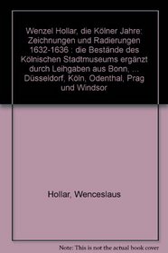 Wenzel Hollar--die Kolner Jahre: Zeichnungen und Radierungen, 1632-1636 : die Bestande des Kolnischen Stadtmuseums erganzt durch Leihgaben aus Bonn, Chatsworth, ... Odenthal, Prag und Windsor (German Edition)