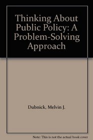 Thinking About Public Policy: A Problem-Solving Approach