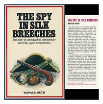 The spy in silk breeches: The story of Montague Fox, 18th century Admiralty agent extraordinary