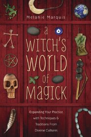 A Witch's World of Magick: Expanding Your Practice with Techniques & Traditions from Diverse Cultures