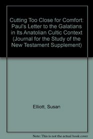 Cutting Too Close for Comfort: Paul's Letter to the Galatians in Its Anatolian Cultic Context (Journal for the Study of the New Testament Supplement Series #248)