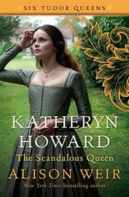 Katheryn Howard, the Scandalous Queen (Six Tudor Queens, Bk 5)