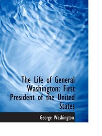 The Life of General Washington: First President of the United States