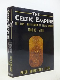 The Celtic Empire: The First Millennium of Celtic History, 1000 B.C.to 51 A.D.
