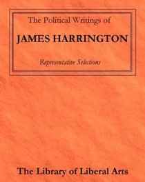 The Political Writings of James Harrington: Representative Selections (The Library of Liberal Arts)