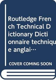Routledge French Technical Dictionary Dictionnaire technique anglais: Volume 1: French-English/francais-anglais Volume 2: English-French/anglais-franais<BR> ... Bilingual Specialist Dictionaries) (Vol.1)