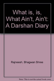 What Is Is What Ain't Ain't: A Darshan Diary