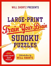Will Shortz Presents Large-Print Train Your Brain Sudoku Puzzles: 500 Large-Print Easy Puzzles