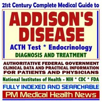 21st Century Complete Medical Guide to Addisons Disease, Hypocortisolism, Adrenal Gland Insufficiency, ACTH Test, Authoritative CDC, NIH, and FDA Documents, Clinical References, and Practical Information for Patients and Physicians (CD-ROM)