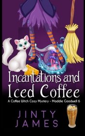 Incantations and Iced Coffee: A Coffee Witch Cozy Mystery (Maddie Goodwell) (Volume 6)