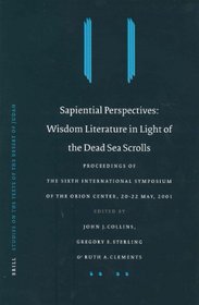 Sapiential Perspectives: Wisdom Literature in Light of the Dead Sea Scrolls : Proceedings of the Sixth International Symposium of the Orion Center for ... (Studies of the Texts of Thedesert of Judah)