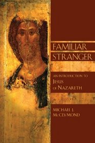 Familiar Stranger: An Introduction to Jesus of Nazareth (Bible in Its World)