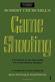 Robert Churchill's Game Shooting: A Textbook on the Successful Use of the Modern Shotgun (Stackpole Classics)