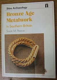 Bronze Age Metalwork in Southern Britain (Lifelines)