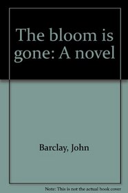 The bloom is gone: A novel