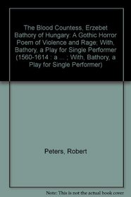 The Blood Countess, Erzebet Bathory of Hungary: A Gothic Horror Poem of Violence and Rage; With, Bathory, a Play for Single Performer (1560-1614 : a Gothic ... With, Bathory, a Play for Single Performer)