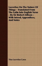 Lucretius On The Nature Of Things - Translated From The Latin Into English Verse - By Sir Robert Allison - With Introd, Appendices, And Notes