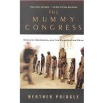 The Mummy Congress: Science, Obsession, and the Everlasting Dead