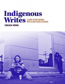 Indigenous Writes: A Guide to First Nations, Mtis, and Inuit Issues in Canada