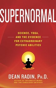 Supernormal: Science, Yoga, and the Evidence For Extraordinary Psychic Abilities