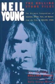 Neil Young, the Rolling Stone Files: The Ultimate Compendium of Interviews, Articles, Facts, and Opinions from the Files of Rolling Stone