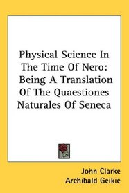 Physical Science In The Time Of Nero: Being A Translation Of The Quaestiones Naturales Of Seneca