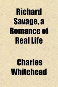 Richard Savage, a Romance of Real Life