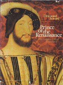 Prince of the Renaissance: The Golden Life of FranCois I.