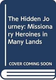 The Hidden Journey: Missionary Heroines in Many Lands