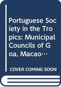 Portuguese Society in the Tropics: Municipal Councils of Goa, Macao, Bahia and Luanda, 1510-1800