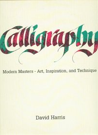 Calligraphy: Modern Masters--Art, Inspiration & Technique