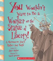 You Wouldn't Want to Be a Worker on the Statue of Liberty!: A Monument You'd Rather Not Build (You Wouldn't Want to)