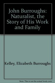 John Burroughs: Naturalist, the Story of His Work and Family