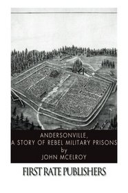 Andersonville, A Story of Rebel Military Prisons