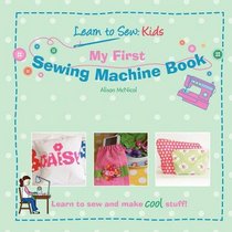My First Sewing Machine Book: Learn To Sew Kids