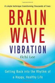 Brain Wave Vibration: Getting Back into the Rhythm of a Happy, Healthy Life