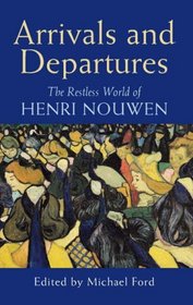 Arrivals and Departures: The Restless World of Henri Nouwen